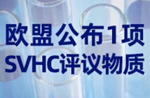快訊！歐盟將開啟1項(xiàng)SVHC物質(zhì)的公眾評(píng)議